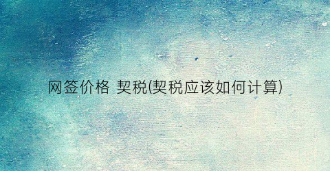网签价格 契税(契税应该如何计算)